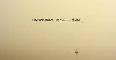 Pityriasis Rubra Pilaris라고도합니다 ...