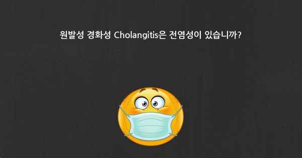 원발성 경화성 Cholangitis은 전염성이 있습니까?