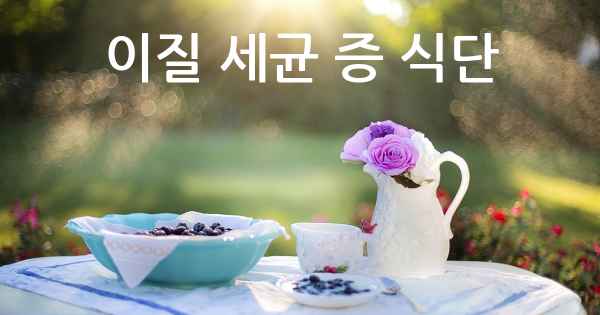 이질 세균 증 식단