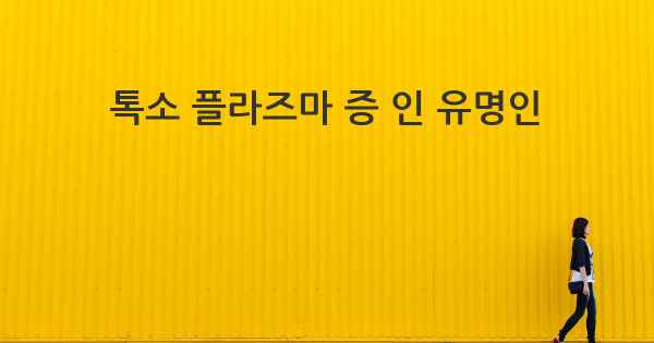톡소 플라즈마 증 인 유명인