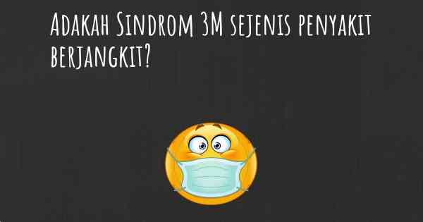 Adakah Sindrom 3M sejenis penyakit berjangkit?