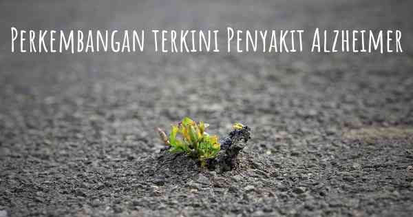 Perkembangan terkini Penyakit Alzheimer