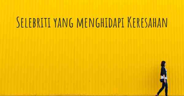 Selebriti yang menghidapi Keresahan