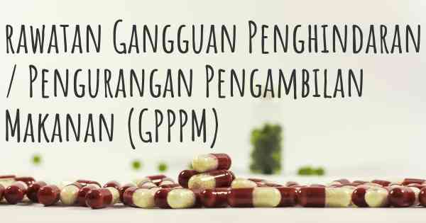 rawatan Gangguan Penghindaran / Pengurangan Pengambilan Makanan (GPPPM)