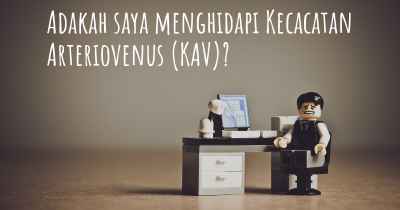 Adakah saya menghidapi Kecacatan Arteriovenus (KAV)?