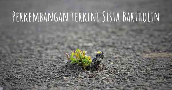 Perkembangan terkini Sista Bartholin