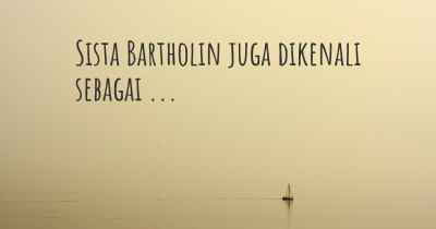 Sista Bartholin juga dikenali sebagai ...