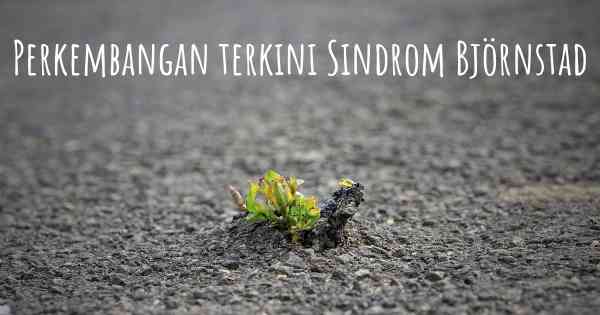 Perkembangan terkini Sindrom Björnstad