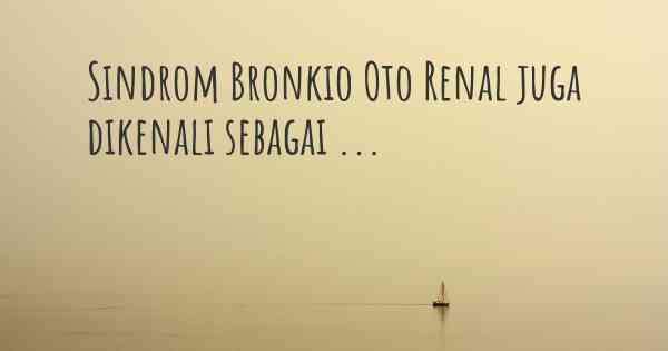 Sindrom Bronkio Oto Renal juga dikenali sebagai ...