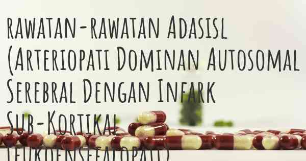rawatan-rawatan Adasisl (Arteriopati Dominan Autosomal Serebral Dengan Infark Sub-Kortikal Leukoensefalopati)