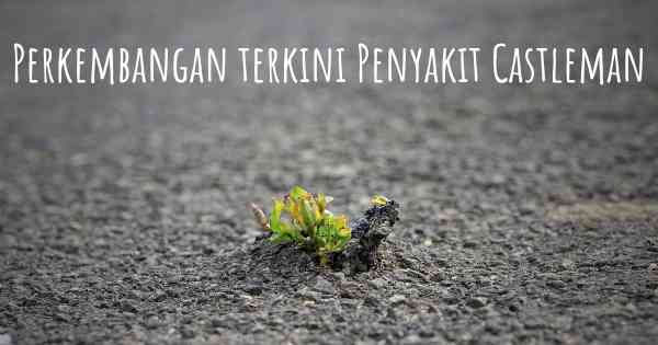 Perkembangan terkini Penyakit Castleman