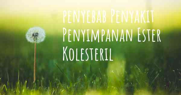 penyebab Penyakit Penyimpanan Ester Kolesteril