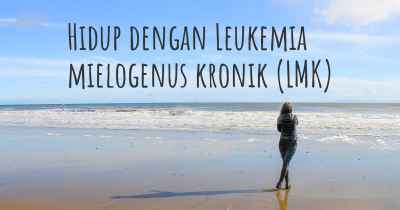 Hidup dengan Leukemia mielogenus kronik (LMK)