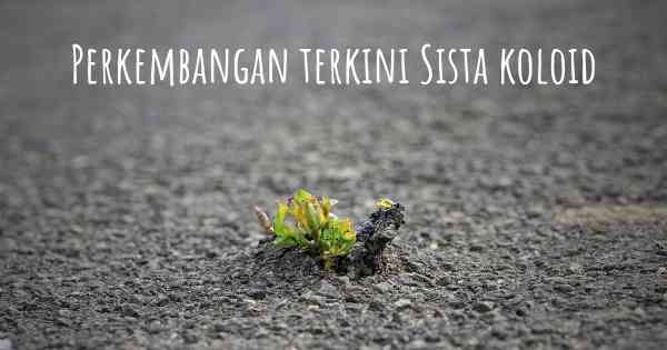 Perkembangan terkini Sista koloid