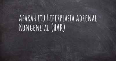 Apakah itu Hiperplasia Adrenal Kongenital (HAK)