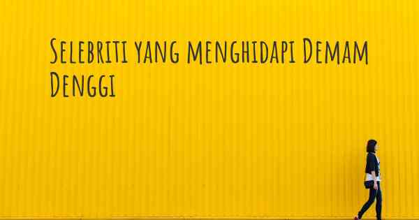 Selebriti yang menghidapi Demam Denggi