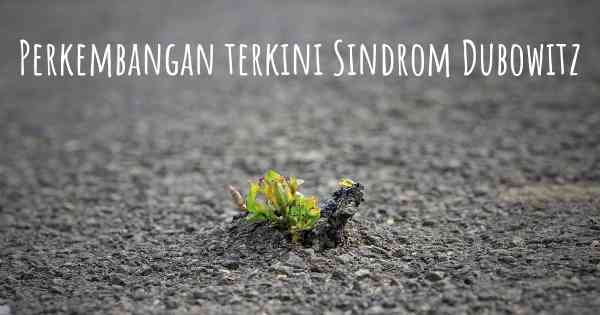 Perkembangan terkini Sindrom Dubowitz