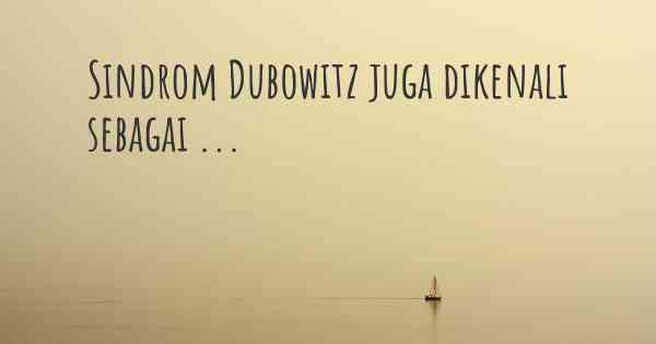Sindrom Dubowitz juga dikenali sebagai ...