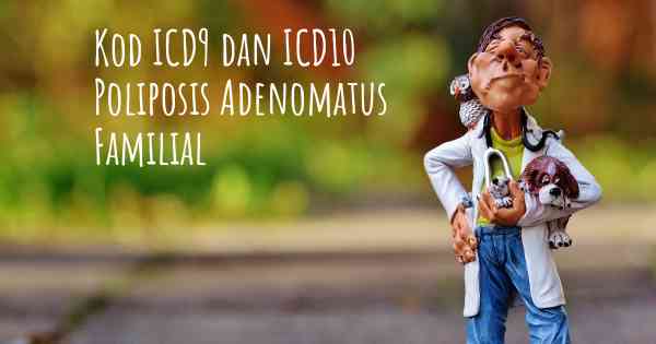 Kod ICD9 dan ICD10 Poliposis Adenomatus Familial