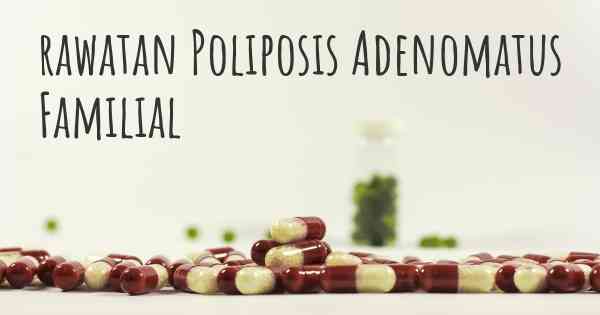 rawatan Poliposis Adenomatus Familial