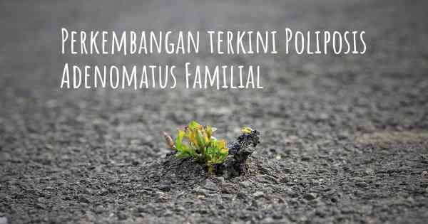 Perkembangan terkini Poliposis Adenomatus Familial