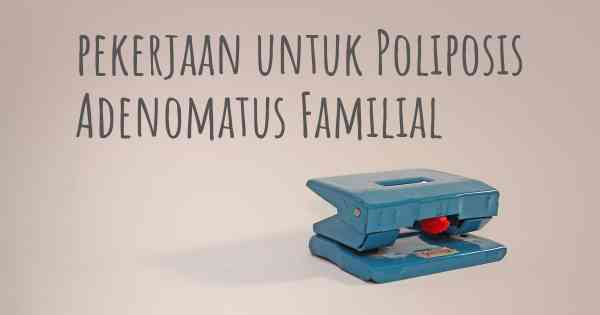 pekerjaan untuk Poliposis Adenomatus Familial