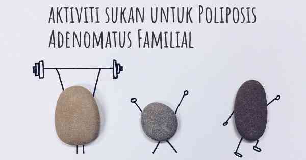 aktiviti sukan untuk Poliposis Adenomatus Familial