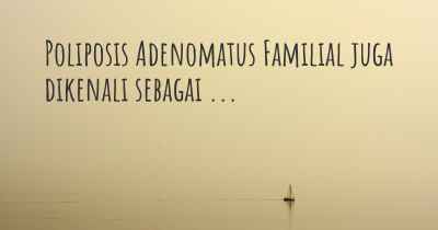 Poliposis Adenomatus Familial juga dikenali sebagai ...
