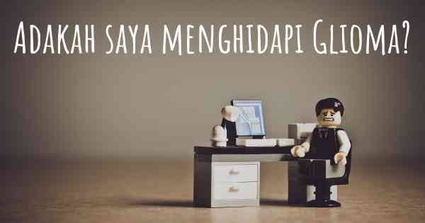 Adakah saya menghidapi Glioma?