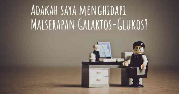 Adakah saya menghidapi Malserapan Galaktos-Glukos?