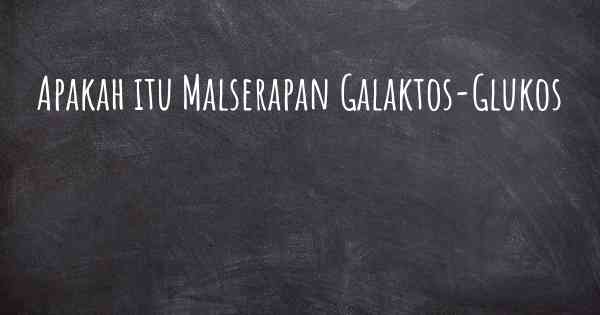 Apakah itu Malserapan Galaktos-Glukos