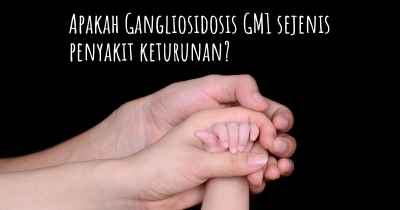 Apakah Gangliosidosis GM1 sejenis penyakit keturunan?