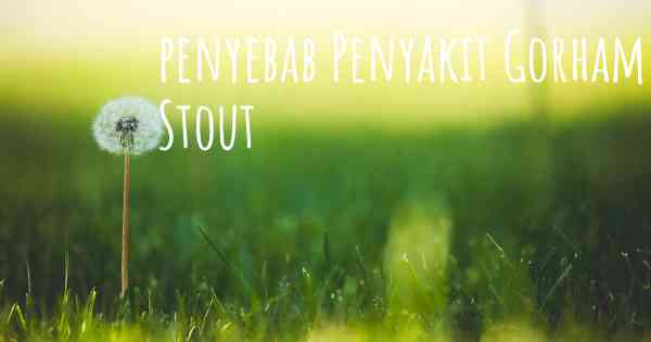 penyebab Penyakit Gorham Stout