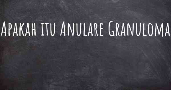 Apakah itu Anulare Granuloma