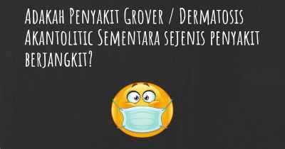 Adakah Penyakit Grover / Dermatosis Akantolitic Sementara sejenis penyakit berjangkit?