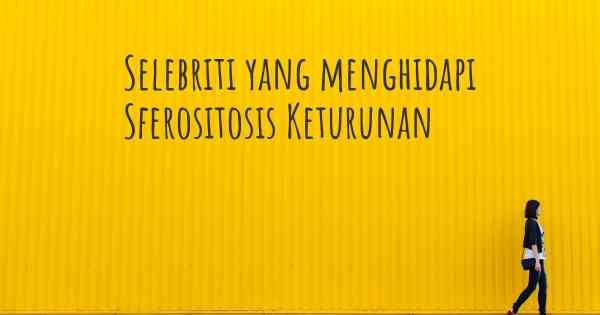 Selebriti yang menghidapi Sferositosis Keturunan