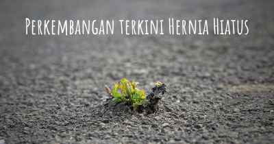 Perkembangan terkini Hernia Hiatus