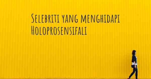 Selebriti yang menghidapi Holoprosensifali