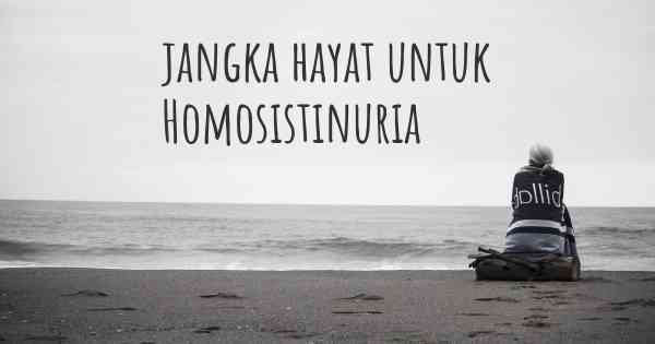jangka hayat untuk Homosistinuria