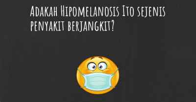 Adakah Hipomelanosis Ito sejenis penyakit berjangkit?