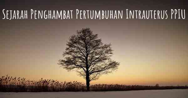 Sejarah Penghambat Pertumbuhan Intrauterus PPIU