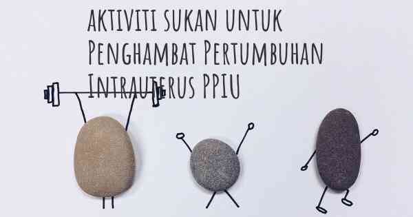 aktiviti sukan untuk Penghambat Pertumbuhan Intrauterus PPIU