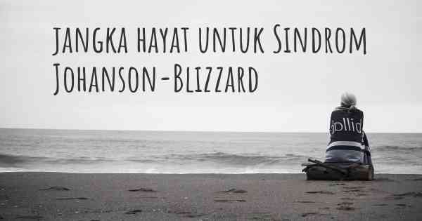jangka hayat untuk Sindrom Johanson-Blizzard
