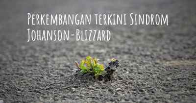 Perkembangan terkini Sindrom Johanson-Blizzard