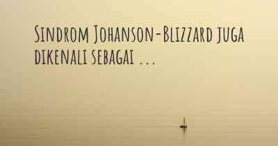 Sindrom Johanson-Blizzard juga dikenali sebagai ...