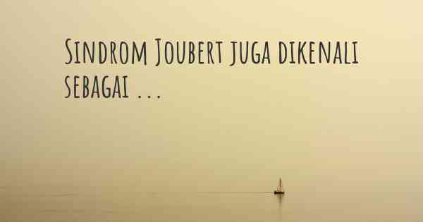Sindrom Joubert juga dikenali sebagai ...