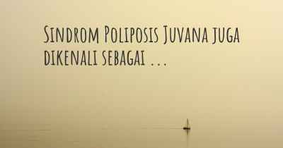 Sindrom Poliposis Juvana juga dikenali sebagai ...