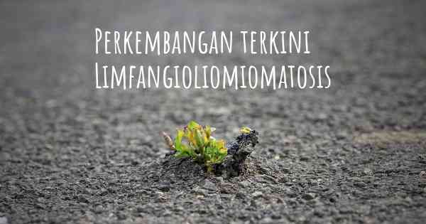 Perkembangan terkini Limfangioliomiomatosis