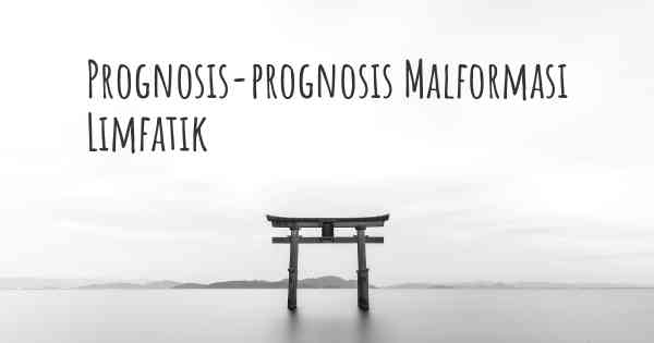 Prognosis-prognosis Malformasi Limfatik