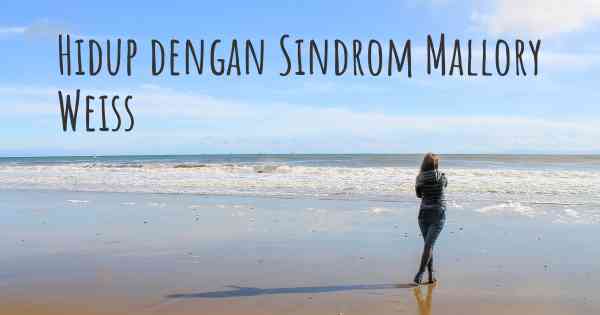 Hidup dengan Sindrom Mallory Weiss